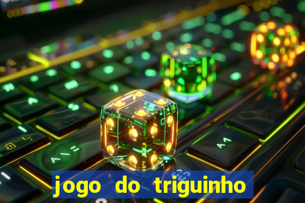 jogo do triguinho de ganhar dinheiro